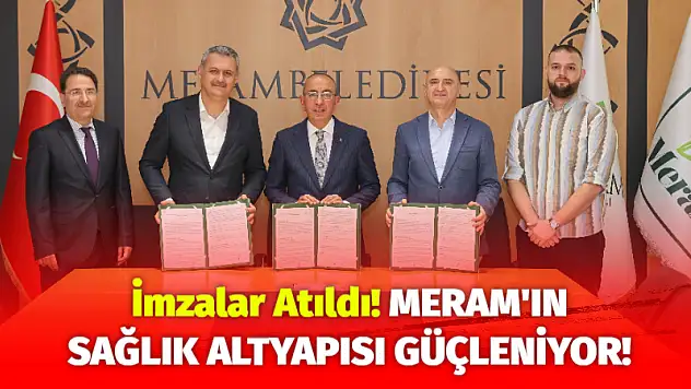 İmzalar Atıldı! Meram'ın Sağlık Altyapısı Güçleniyor!