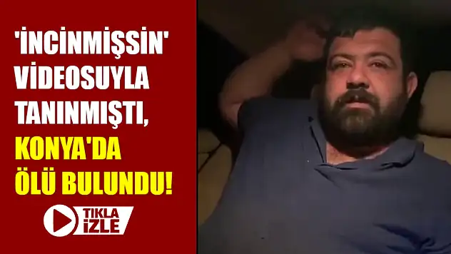 'İncinmişsin' videosuyla tanınmıştı, Konya'da ölü bulundu!