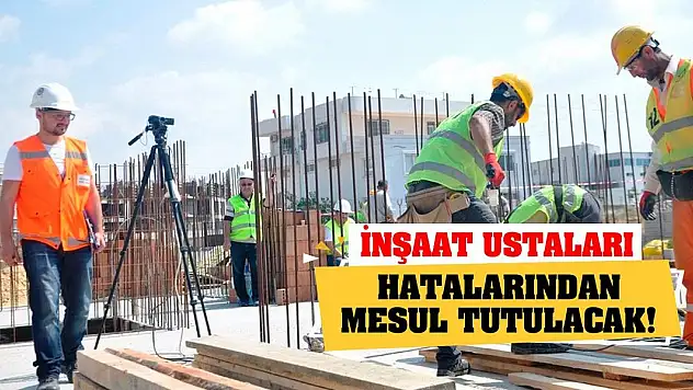 İnşaat Ustaları Hatalarından Mesul Tutulacak!
