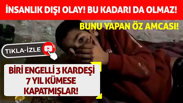 İnsanlık dışı olay! 3 kardeşi 7 yıl kümese kapatmışlar!