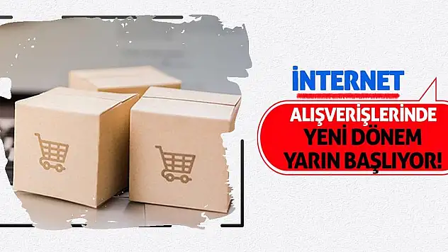 İnternet alışverişlerinde yeni dönem yarın başlıyor!