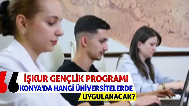 İŞKUR Gençlik Programı Konya'da Hangi Üniversitelerde Uygulanacak?