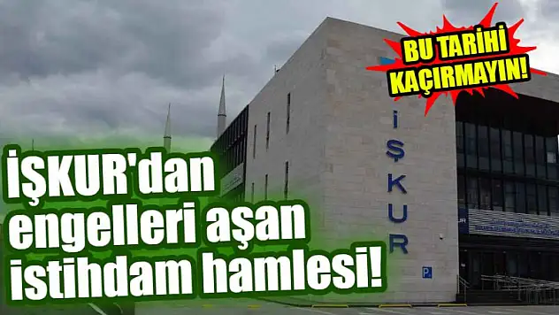İŞKUR'dan Engelleri Aşan İstihdam Hamlesi! Bu Tarihi Kaçırmayın!