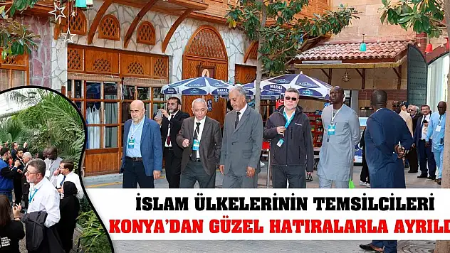 İslam Ülkelerinin Temsilcileri Konya'dan Güzel Hatıralarla Ayrıldı