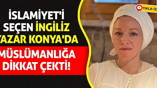 İslamiyet'i Seçen İngiliz Yazar Konya'da Müslümanlığa Dikkat Çekti