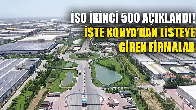 İSO İkinci 500 açıklandı! İşte Konya'dan listeye giren firmalar