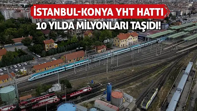 İstanbul-Konya YHT Hattı 10 yılda milyonları taşıdı!