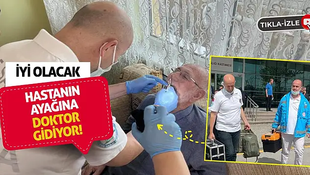 İyi olacak hastanın ayağına doktor gidiyor!