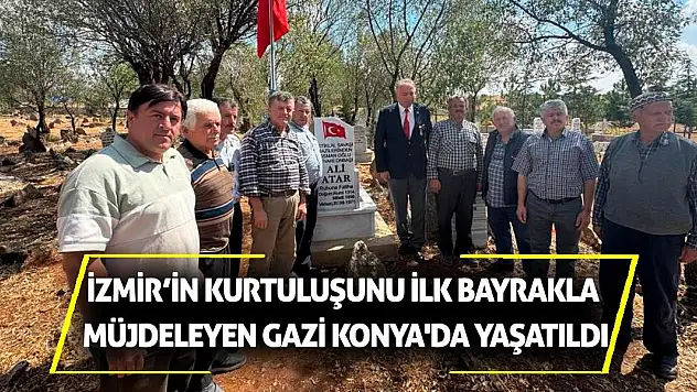 İzmir'in Kurtuluşunu İlk Bayrakla Müjdeleyen Gazi Konya'da Yaşatıldı