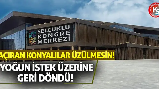 Kaçıran Konyalılar Üzülmesin! Yoğun İstek Üzerine Geri Döndü!