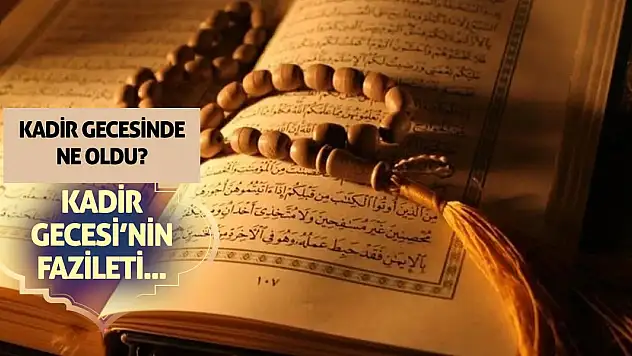 Kadir Gecesinde ne oldu? Kadir Gecesi'nin anlamı ve fazileti