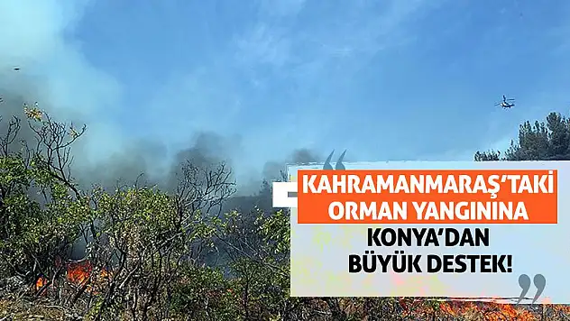 Kahramanmaraş'taki Orman Yangınına Konya'dan Büyük Destek!