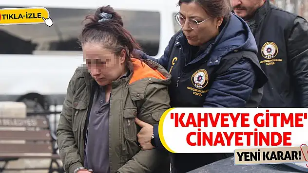 'Kahveye gitme' cinayetinde yeni karar!