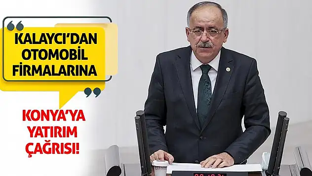 Kalaycı'dan Otomobil Firmalarına Konya'ya Yatırım Çağrısı!