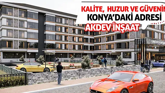 Kalite,  Huzur Ve Güvenin Konya'daki Adresi Akdev İnşaat!