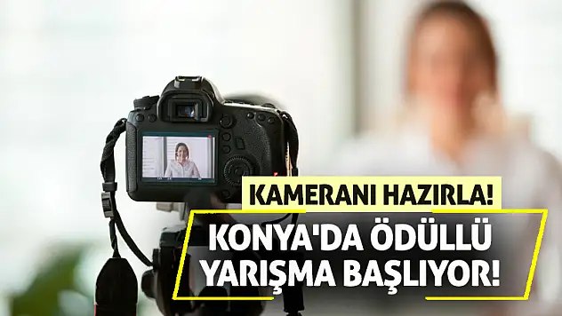 Kameranı hazırla! Konya'da ödüllü yarışma başlıyor!