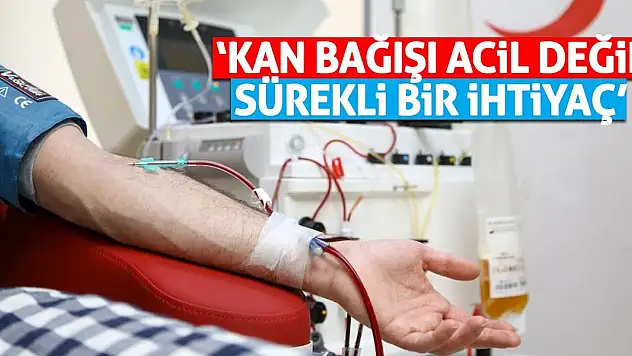 'Kan Bağışı Acil Değil Sürekli Bir İhtiyaçtır'