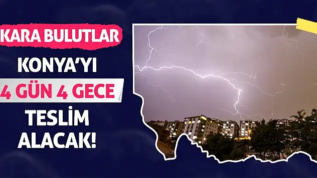 Kara Bulutlar Konya'yı 4 Gün 4 Gece Teslim Alacak!