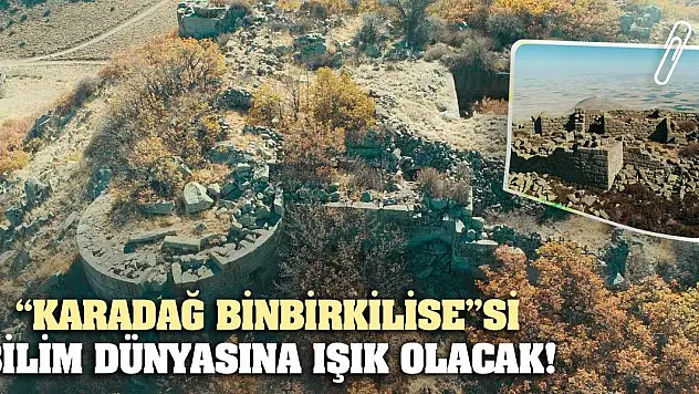 'Karadağ Binbirkilise' Bilim Dünyasına Işık Olacak!