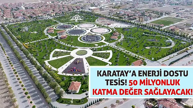 Karatay'a Enerji Dostu Tesis! 50 Milyonluk Katma Değer Sağlayacak!