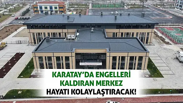 Karatay'da Engelleri  Kaldıran Merkez Hayatı Kolaylaştıracak!