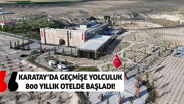 Karatay'da Geçmişe Yolculuk 800 Yıllık Otelde Başladı!