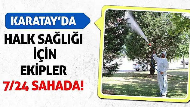 Karatay'da Halk Sağlığı İçin Ekipler 7/24 Sahada!
