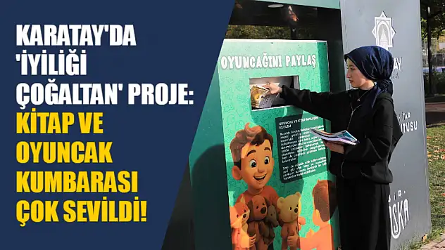 Karatay'da 'İyiliği Çoğaltan' Proje: Kitap ve Oyuncak Kumbarası Çok Sevildi!