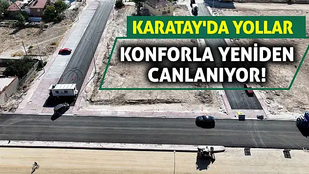 Karatay'da Yollar Konforla Yeniden Canlanıyor!