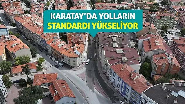 Karatay'da Yolların Standardı Yükseliyor