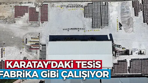 Karatay'daki Tesis Fabrika Gibi Çalışıyor