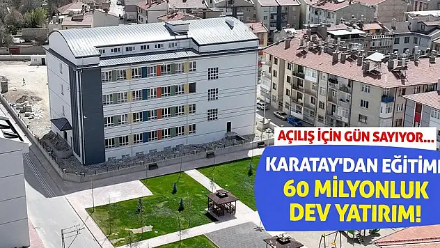 Karatay'dan Eğitime 60 Milyonluk Dev Yatırım! Açılış İçin Gün Sayıyor...