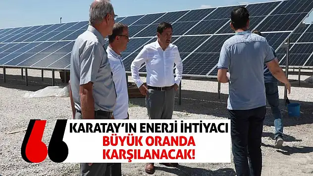 Karatay'ın enerji ihtiyacı büyük oranda karşılanacak!