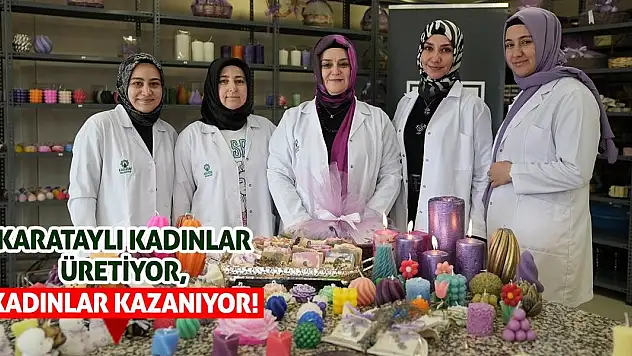 Karataylı Kadınlar Üretiyor, Kadınlar Kazanıyor!