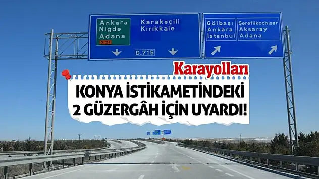 Karayolları Konya İstikametindeki 2 Güzergâh İçin Uyardı!