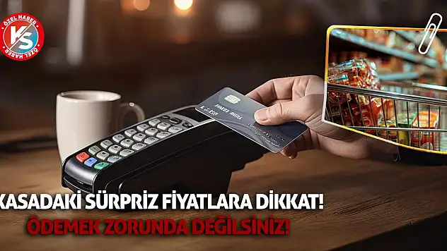 Kasadaki sürpriz fiyatlara dikkat! Ödemek zorunda değilsiniz!