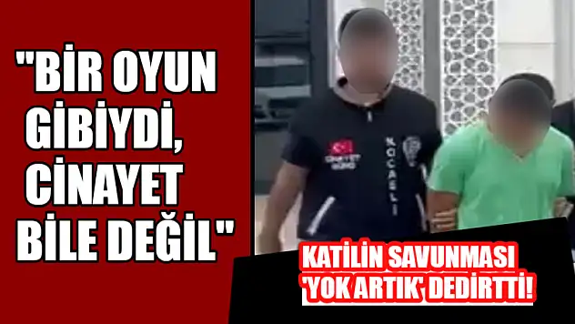 Katilin savunması 'yok artık' dedirtti! 'Bir oyun gibiydi, cinayet bile değil!'