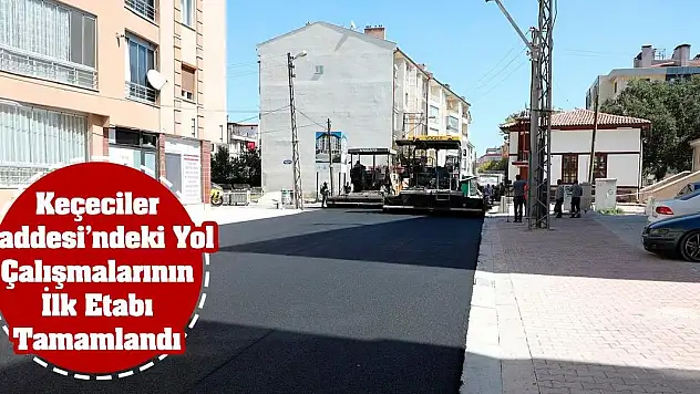 Keçeciler Caddesi'ndeki Yol Çalışmalarının İlk Etabı Tamamlandı