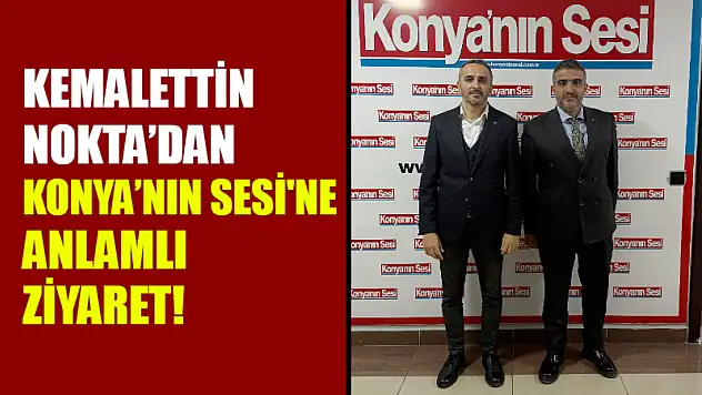 Kemalettin Nokta'dan Konya'nın Sesi'ne  Ziyaret!