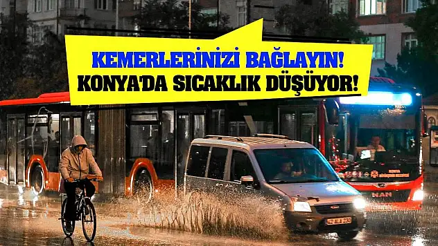 Kemerlerinizi bağlayın! Konya'da sıcaklık düşüyor!
