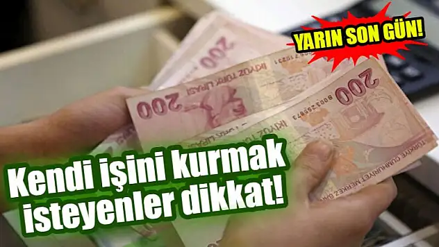 Kendi işini kurmak isteyenler dikkat! Yarın son gün!