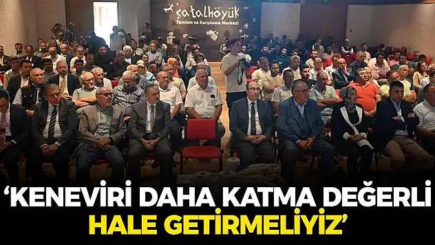 'Keneviri daha katma değerli hale getirmeliyiz'
