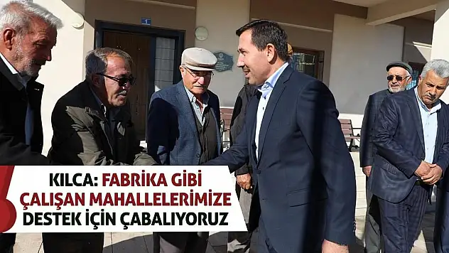 Kılca: Fabrika Gibi Çalışan Mahallelerimize Destek İçin Çabalıyoruz!