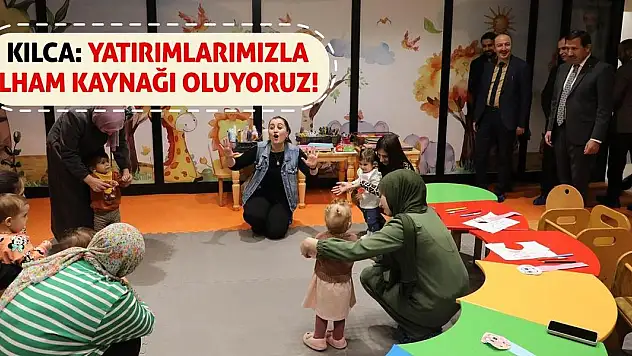 Kılca: Yatırımlarımızla İlham Kaynağı Oluyoruz!