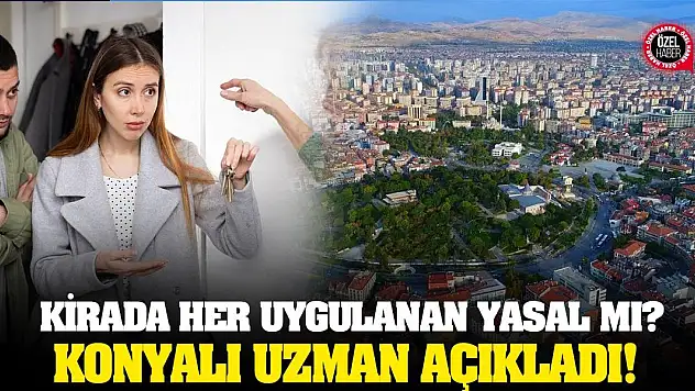 Kirada Her Uygulanan Yasal Mı? Konyalı Uzman Açıkladı!