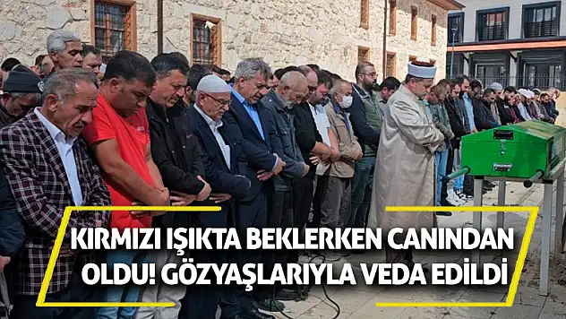 Kırmızı Işıkta Beklerken Canından Oldu! Gözyaşlarıyla Veda Edildi