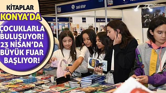 Kitaplar Konya'da Çocuklarla Buluşuyor! 23 Nisan'da Büyük Fuar Başlıyor!