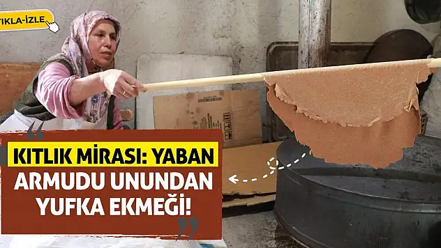 Kıtlık Mirası: Yaban Armudu Unundan Yufka Ekmeği!