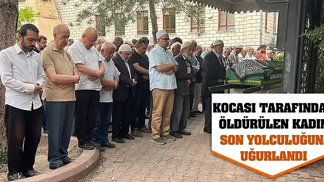 Kocası tarafından öldürülen kadın son yolculuğuna uğurlandı