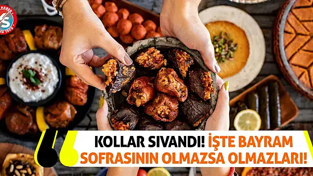 Kollar Sıvandı! İşte Bayram Sofrasının Olmazsa Olmazları!